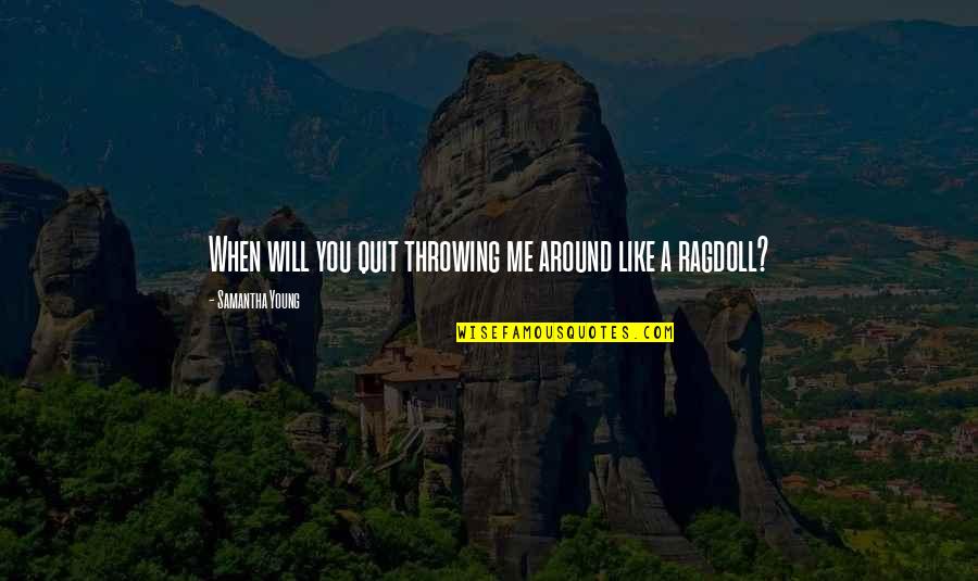 Gramstrup Law Quotes By Samantha Young: When will you quit throwing me around like Gramstrup Law Quotes By Samantha Young: When will you quit throwing me around like