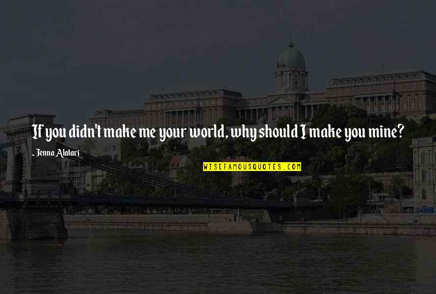 Gran Crood Quotes By Jenna Alatari: If you didn't make me your world, why