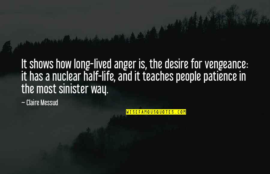 Gran Pez Quotes By Claire Messud: It shows how long-lived anger is, the desire