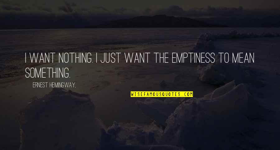Gran Sims Quotes By Ernest Hemingway,: I want nothing. I just want the emptiness