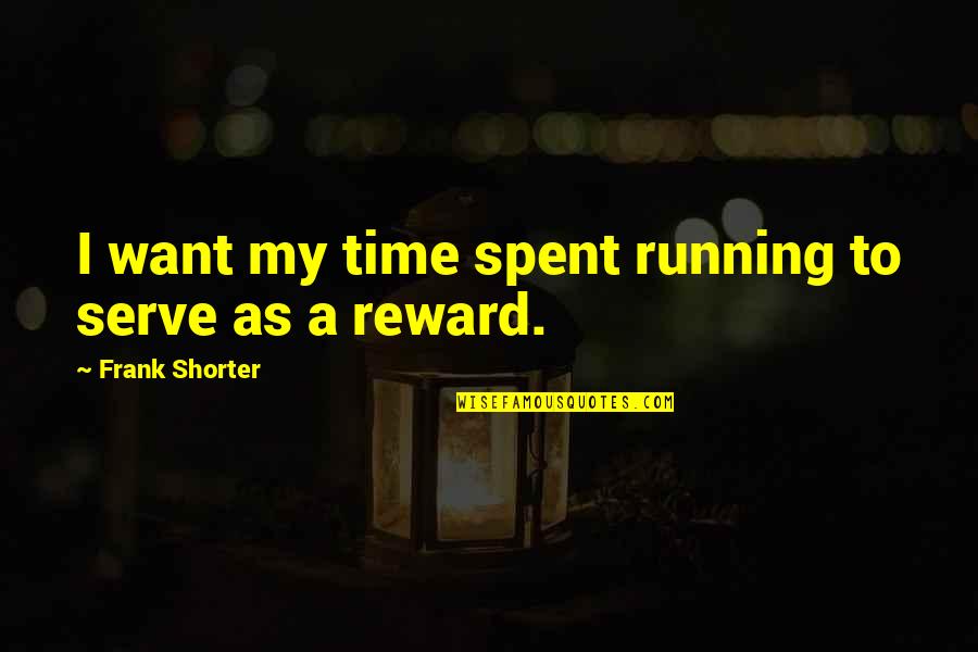 Gran Sims Quotes By Frank Shorter: I want my time spent running to serve