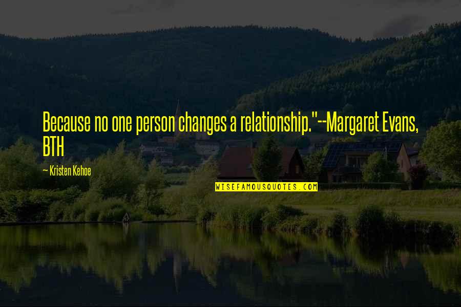 Gran Sims Quotes By Kristen Kehoe: Because no one person changes a relationship."--Margaret Evans,