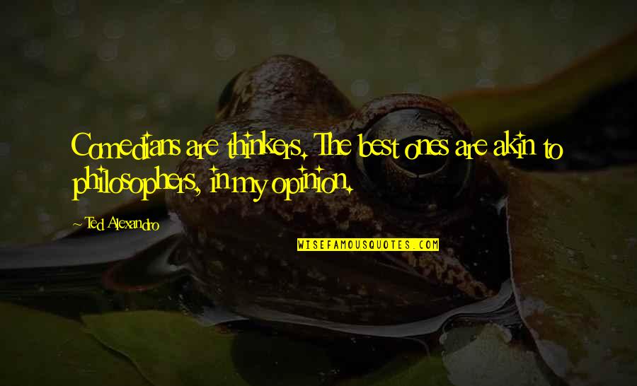 Granadillo Fruta Quotes By Ted Alexandro: Comedians are thinkers. The best ones are akin