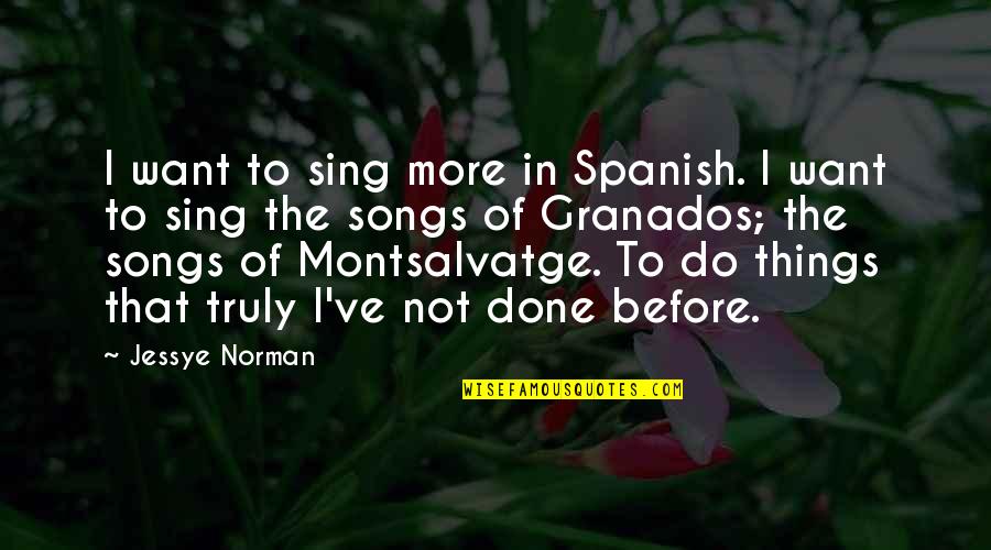 Granados Quotes By Jessye Norman: I want to sing more in Spanish. I