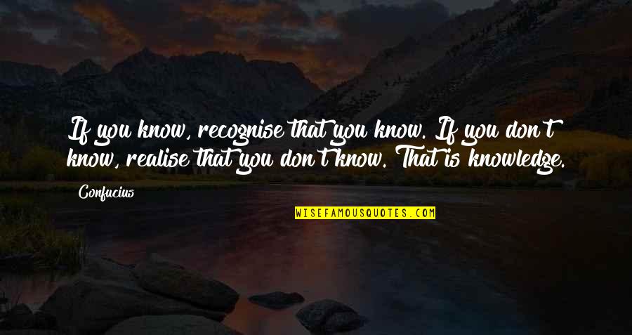 Granaio Quotes By Confucius: If you know, recognise that you know. If