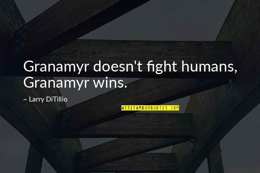 Granamyr Quotes By Larry DiTillio: Granamyr doesn't fight humans, Granamyr wins.