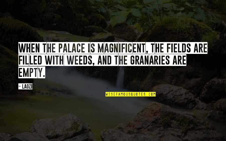 Granaries Quotes By Laozi: When the palace is magnificent, the fields are