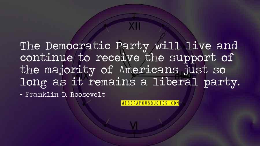 Granary Flour Quotes By Franklin D. Roosevelt: The Democratic Party will live and continue to