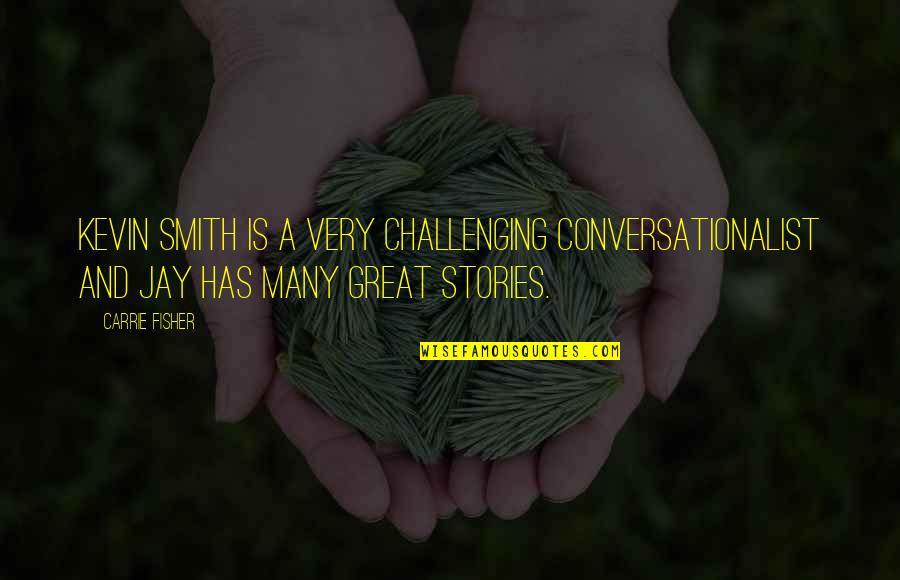 Granary Weevil Quotes By Carrie Fisher: Kevin Smith is a very challenging conversationalist and