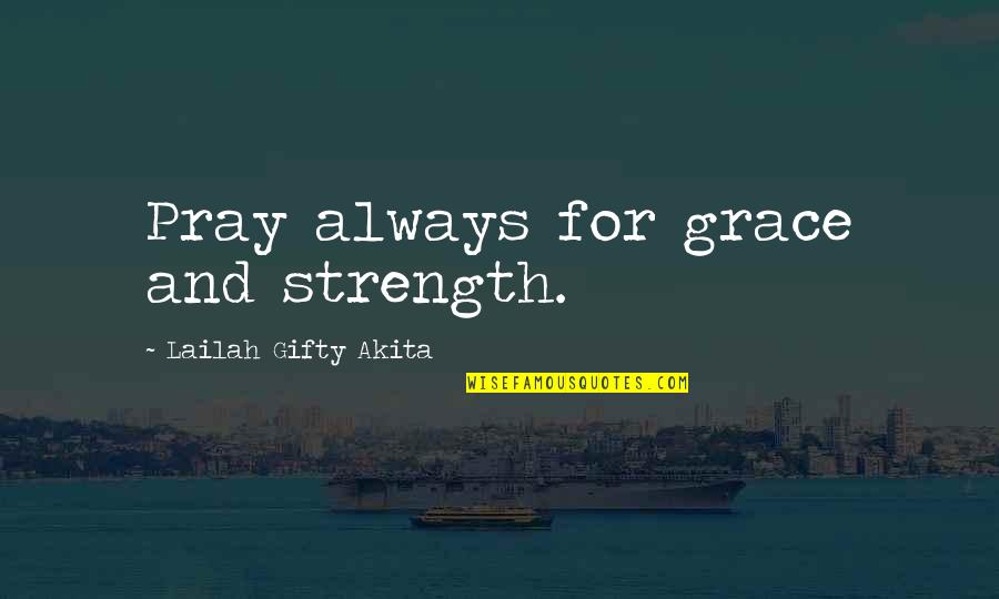 Granath Euro Quotes By Lailah Gifty Akita: Pray always for grace and strength. Granath Euro Quotes By Lailah Gifty Akita: Pray always for grace and strength.