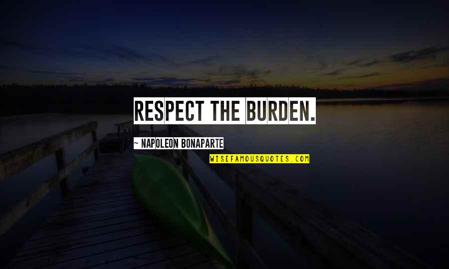 Granath Euro Quotes By Napoleon Bonaparte: Respect the burden. Granath Euro Quotes By Napoleon Bonaparte: Respect the burden.