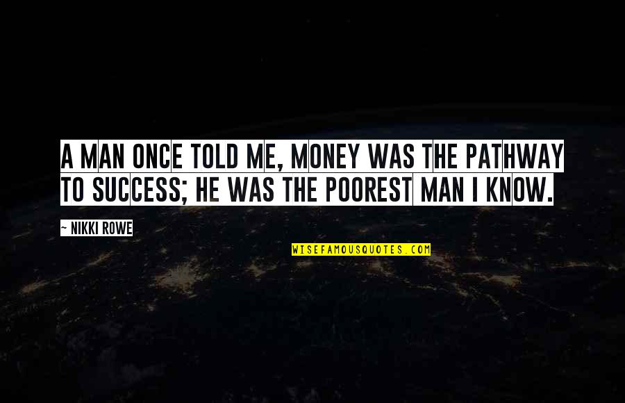 Granath Oloph Quotes By Nikki Rowe: A man once told me, money was the