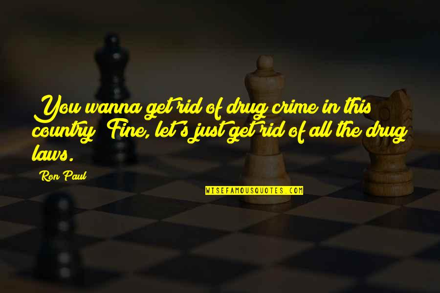 Granath Oloph Quotes By Ron Paul: You wanna get rid of drug crime in Granath Oloph Quotes By Ron Paul: You wanna get rid of drug crime in