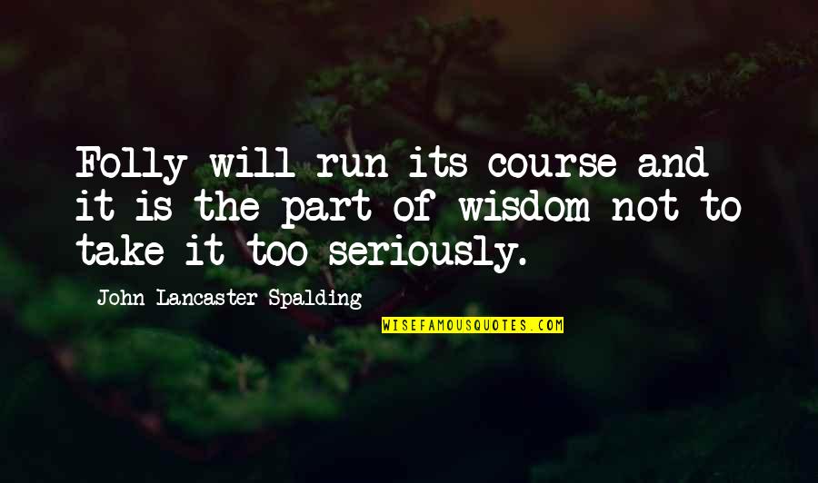 Granato Group Quotes By John Lancaster Spalding: Folly will run its course and it is Granato Group Quotes By John Lancaster Spalding: Folly will run its course and it is