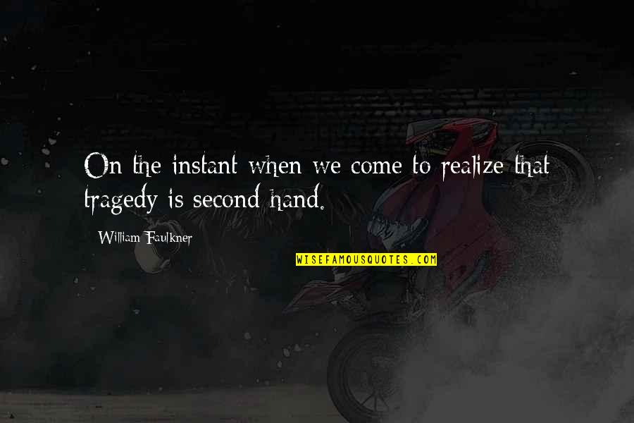 Granau Employees Quotes By William Faulkner: On the instant when we come to realize Granau Employees Quotes By William Faulkner: On the instant when we come to realize