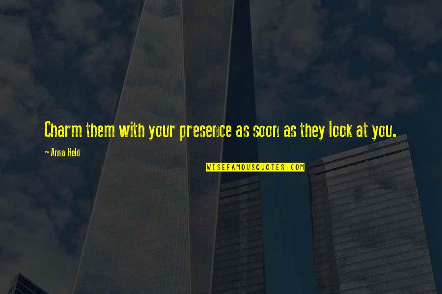 Grancem Quotes By Anna Held: Charm them with your presence as soon as