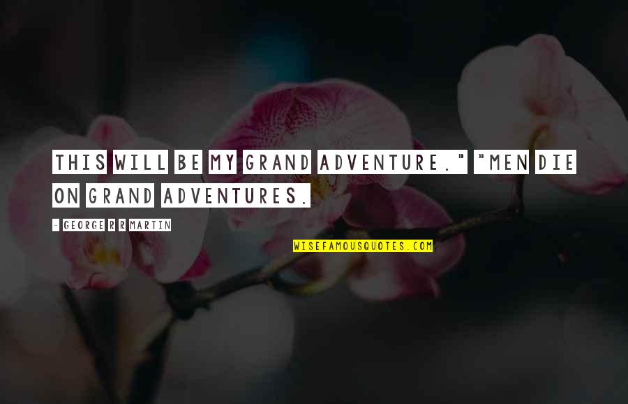 Grand Adventure Quotes By George R R Martin: This will be my grand adventure." "Men die