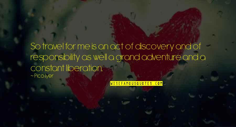 Grand Adventure Quotes By Pico Iyer: So travel for me is an act of