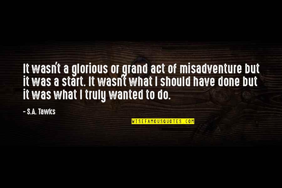 Grand Adventure Quotes By S.A. Tawks: It wasn't a glorious or grand act of