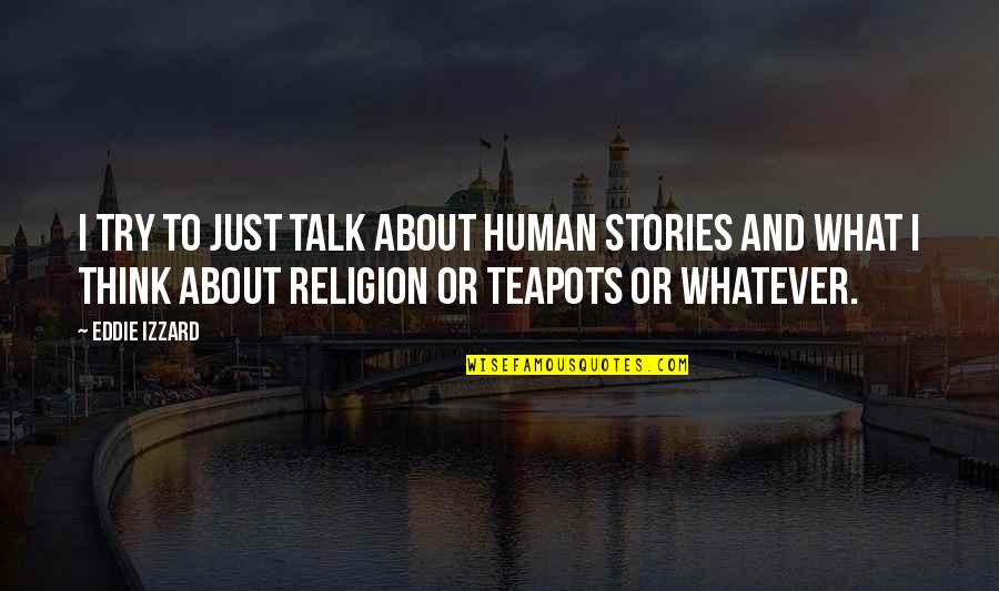 Grand And Road Quotes By Eddie Izzard: I try to just talk about human stories Grand And Road Quotes By Eddie Izzard: I try to just talk about human stories