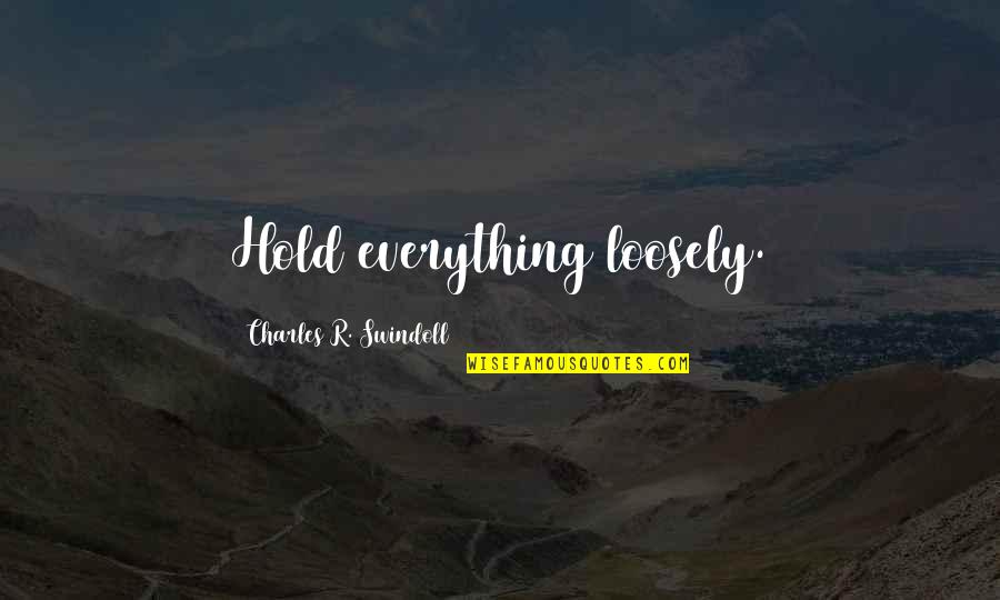 Grand And Toy Quotes By Charles R. Swindoll: Hold everything loosely.