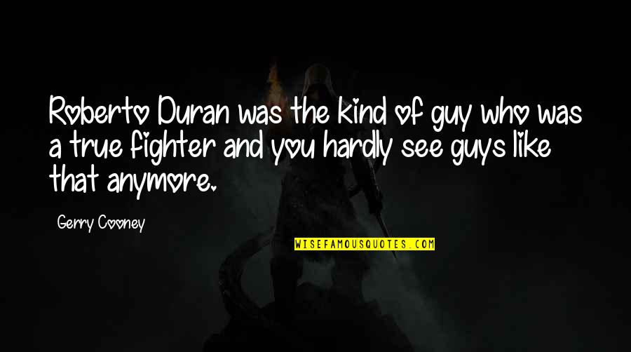 Grand Auto Quotes By Gerry Cooney: Roberto Duran was the kind of guy who Grand Auto Quotes By Gerry Cooney: Roberto Duran was the kind of guy who