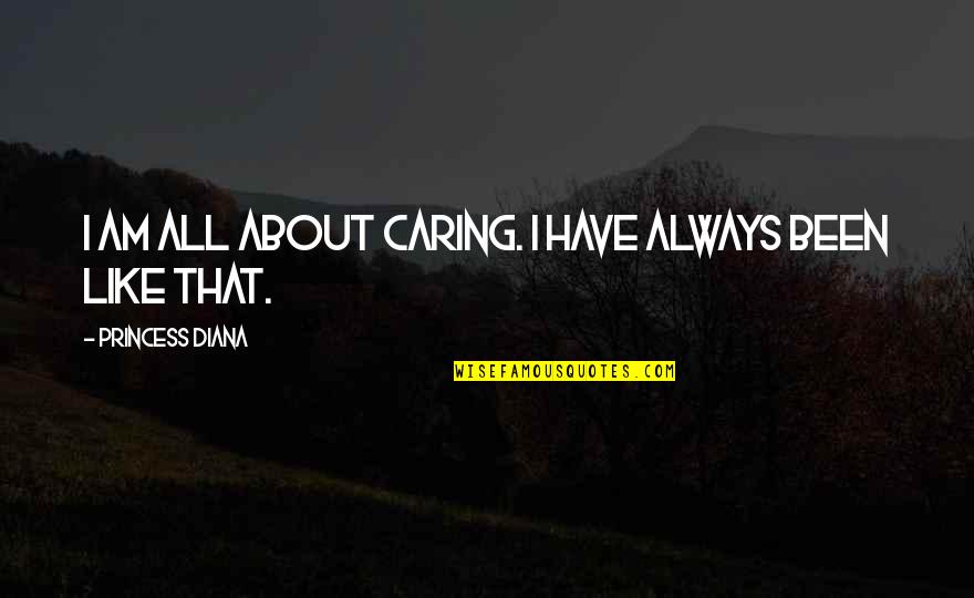 Grand Auto Quotes By Princess Diana: I am all about caring. I have always Grand Auto Quotes By Princess Diana: I am all about caring. I have always