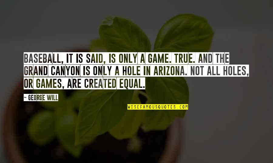 Grand Canyon Quotes By George Will: Baseball, it is said, is only a game.