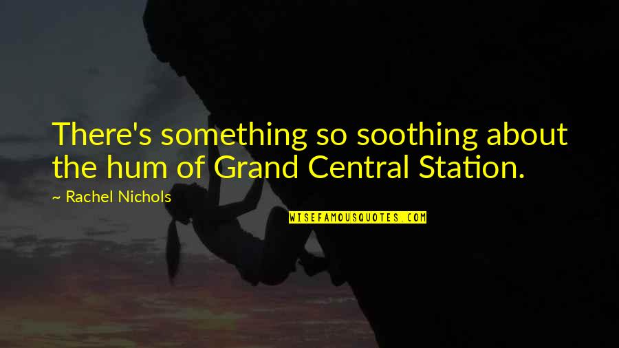 Grand Central Station Quotes By Rachel Nichols: There's something so soothing about the hum of