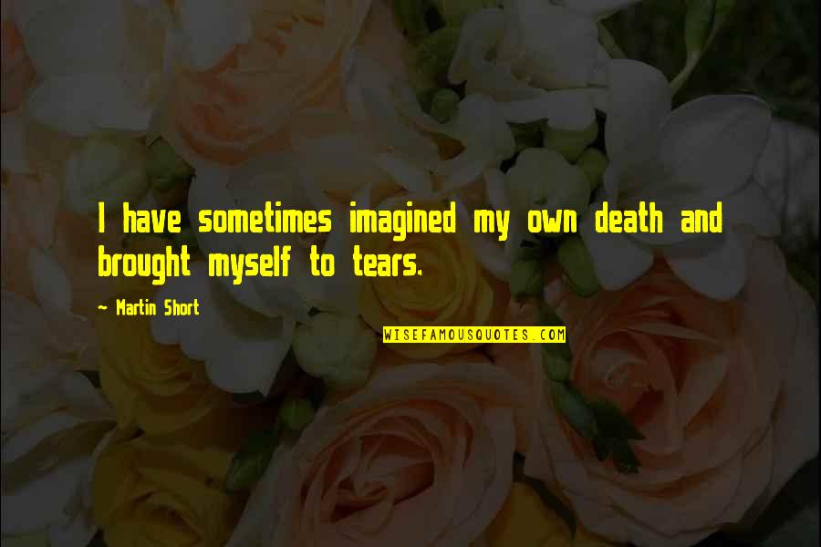Grand Chase Asin Quotes By Martin Short: I have sometimes imagined my own death and
