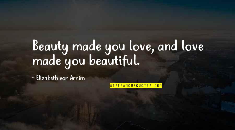 Grand Design Hawking Quotes By Elizabeth Von Arnim: Beauty made you love, and love made you