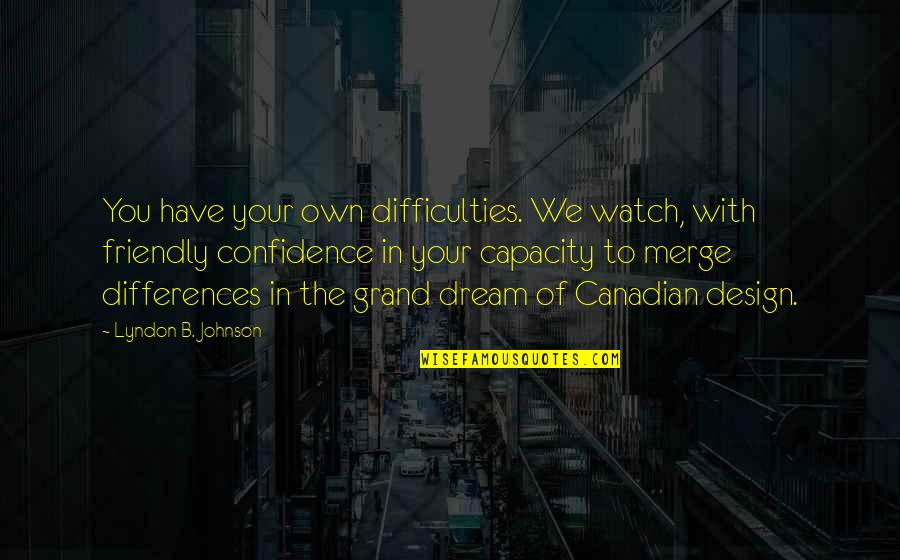 Grand Design Quotes By Lyndon B. Johnson: You have your own difficulties. We watch, with