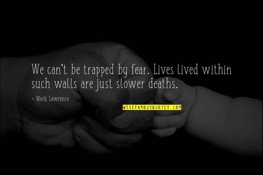 Grand Design Quotes By Mark Lawrence: We can't be trapped by fear. Lives lived