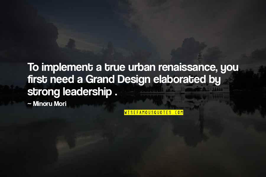 Grand Design Quotes By Minoru Mori: To implement a true urban renaissance, you first