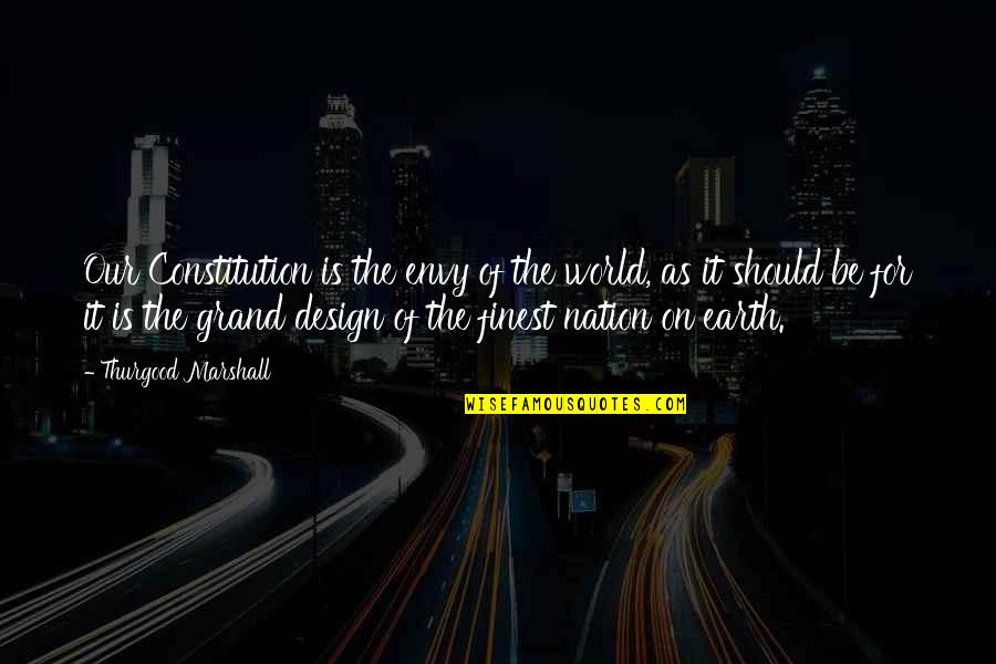 Grand Design Quotes By Thurgood Marshall: Our Constitution is the envy of the world,