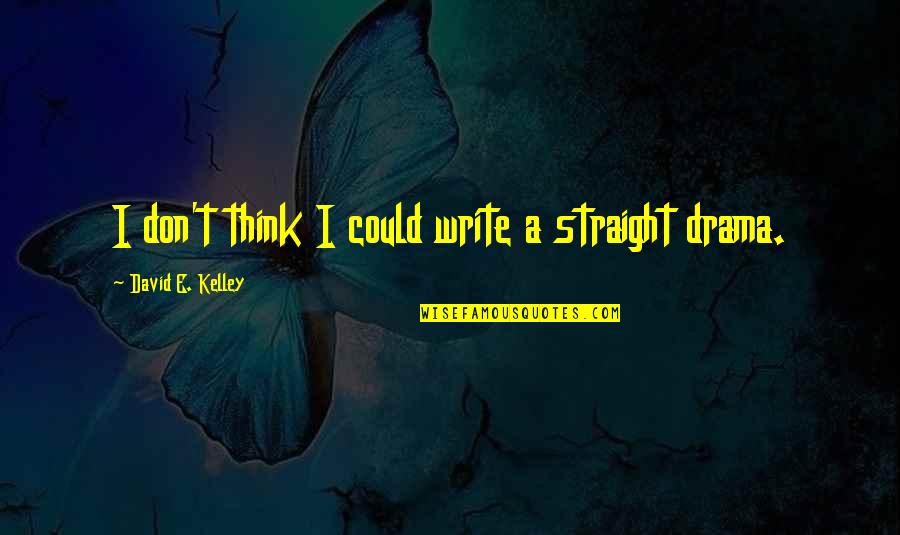 Grand Final Quotes By David E. Kelley: I don't think I could write a straight