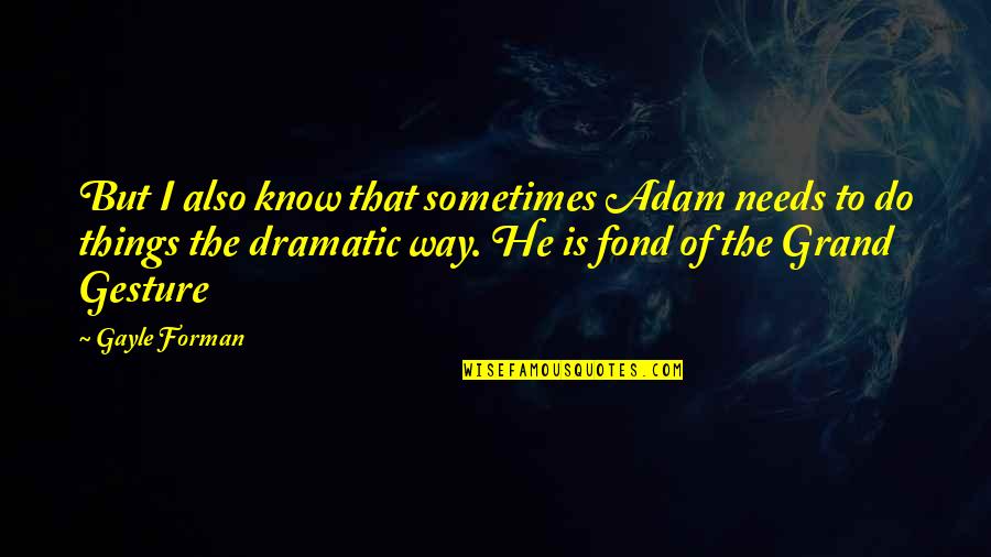 Grand Gestures Quotes By Gayle Forman: But I also know that sometimes Adam needs