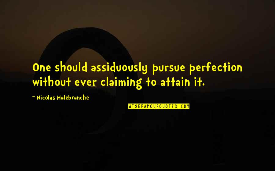 Grand Gestures Quotes By Nicolas Malebranche: One should assiduously pursue perfection without ever claiming