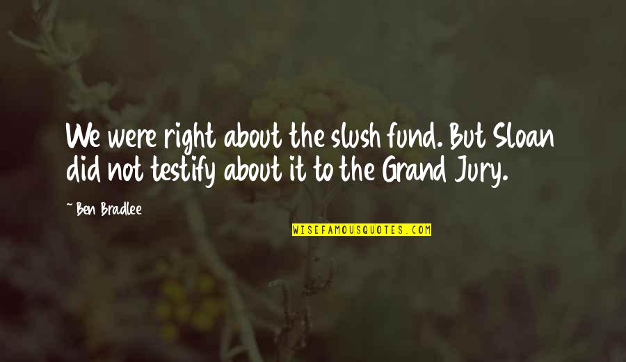 Grand Jury Quotes By Ben Bradlee: We were right about the slush fund. But