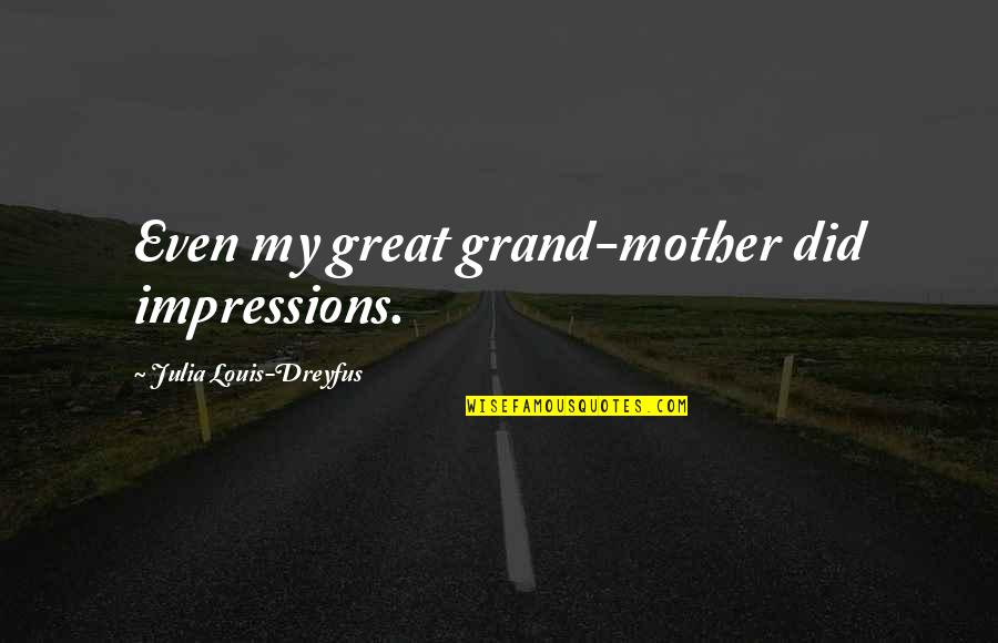 Grand Mother Quotes By Julia Louis-Dreyfus: Even my great grand-mother did impressions.