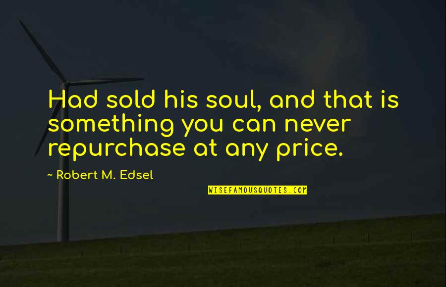 Grand Narrative Quotes By Robert M. Edsel: Had sold his soul, and that is something