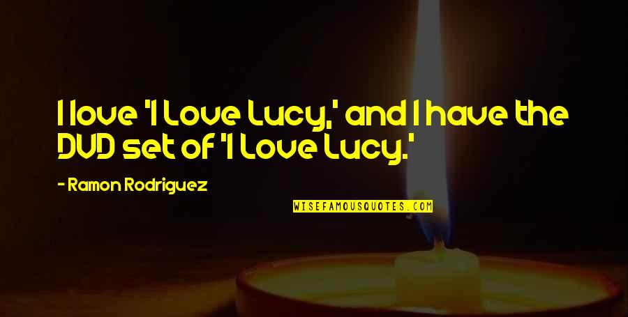 Grand Opening Store Quotes By Ramon Rodriguez: I love 'I Love Lucy,' and I have Grand Opening Store Quotes By Ramon Rodriguez: I love 'I Love Lucy,' and I have