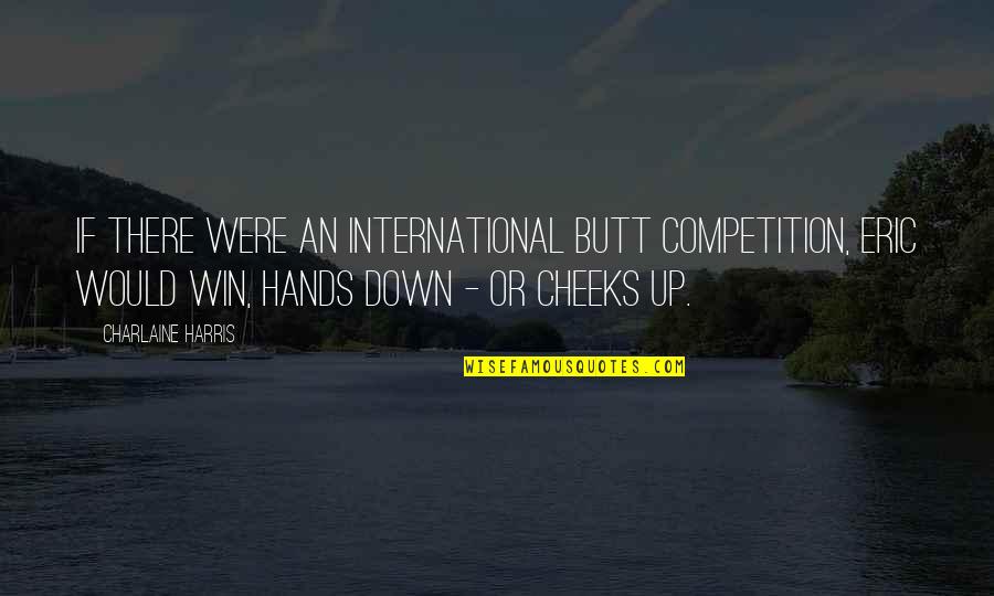 Grand Openings Quotes By Charlaine Harris: If there were an international butt competition, Eric