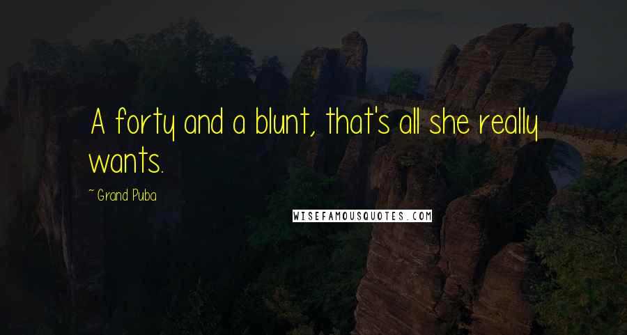 Grand Puba quotes: A forty and a blunt, that's all she really wants.