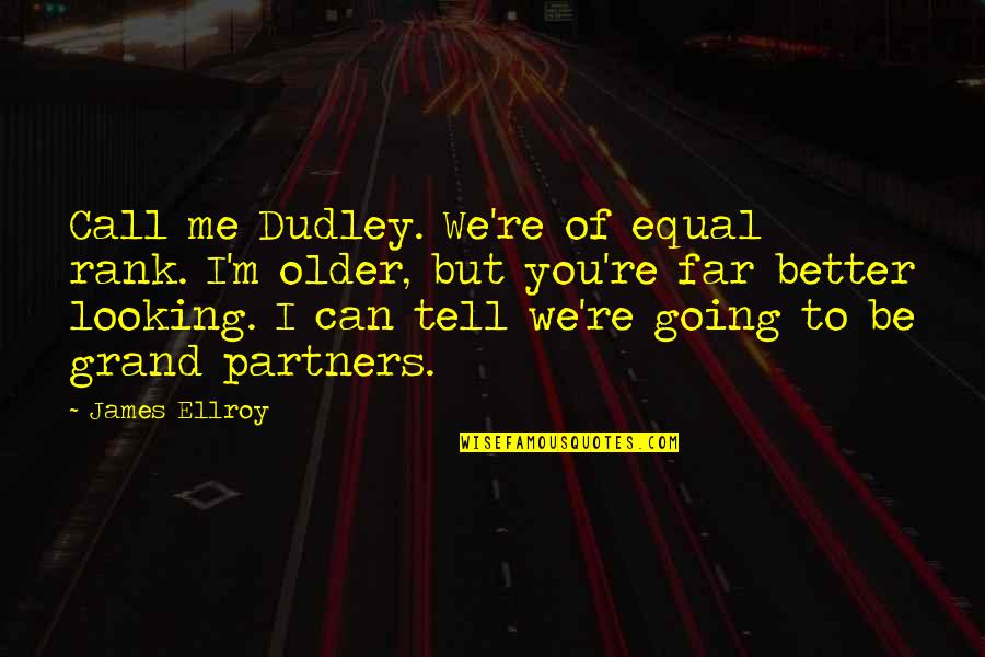 Grand Quotes By James Ellroy: Call me Dudley. We're of equal rank. I'm