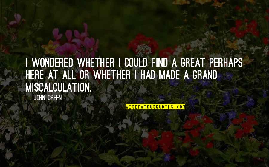Grand Quotes By John Green: I wondered whether I could find a Great
