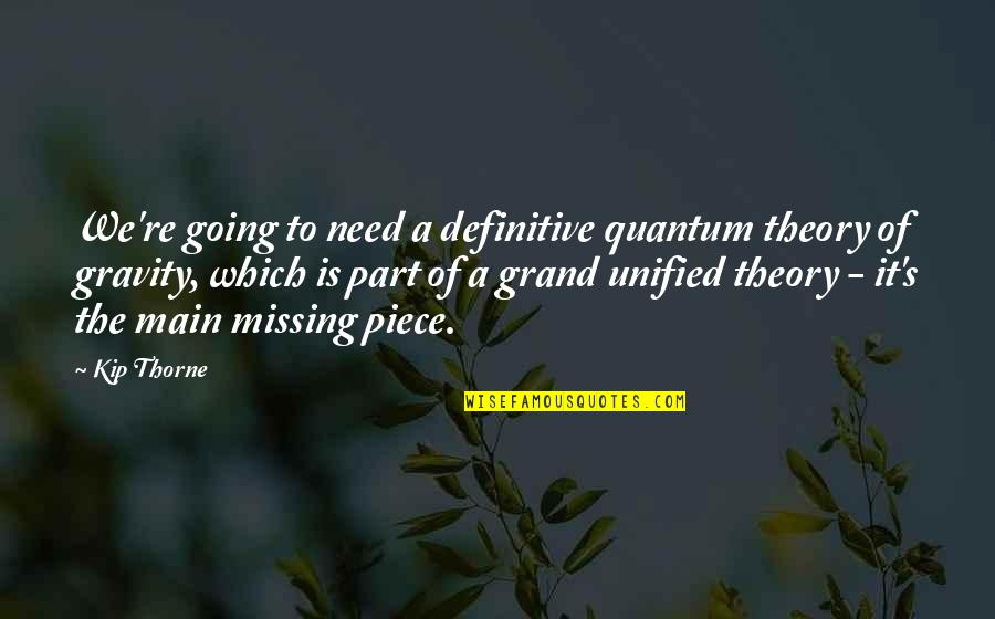 Grand Quotes By Kip Thorne: We're going to need a definitive quantum theory