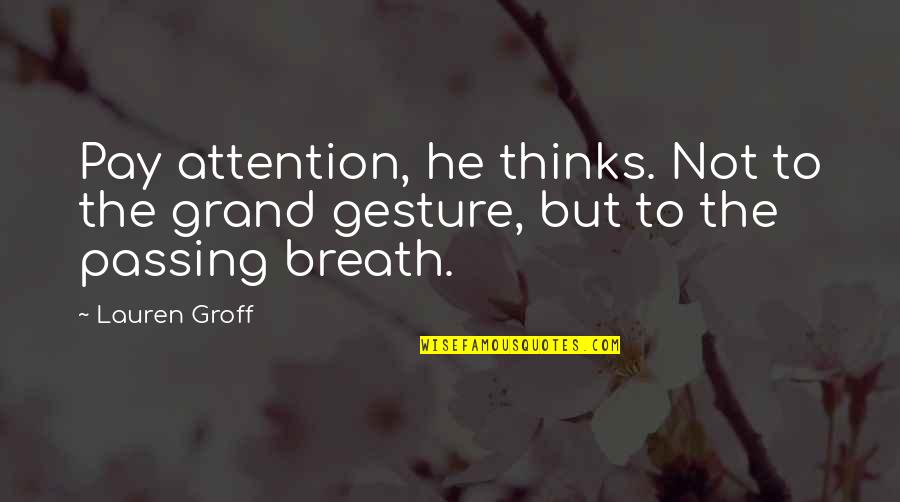 Grand Quotes By Lauren Groff: Pay attention, he thinks. Not to the grand