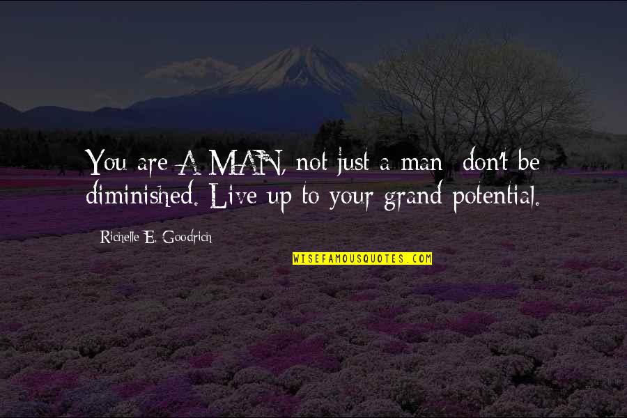 Grand Quotes By Richelle E. Goodrich: You are A MAN, not just a man;
