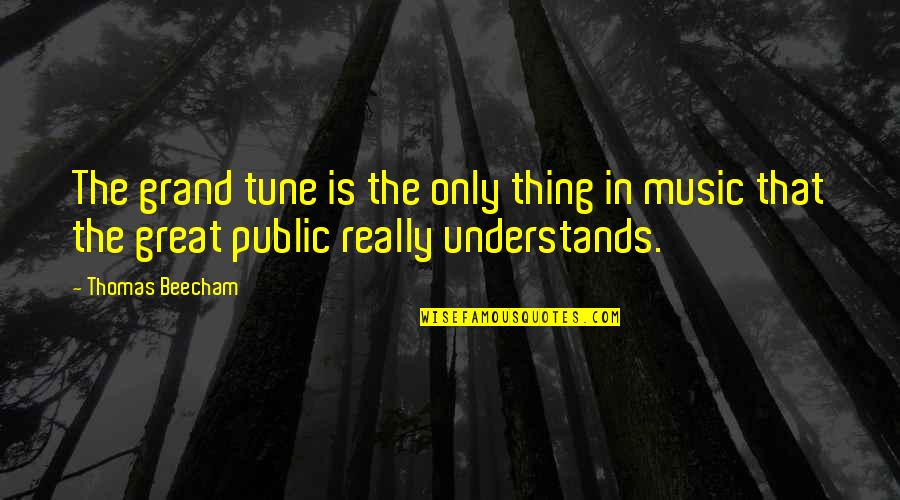 Grand Quotes By Thomas Beecham: The grand tune is the only thing in